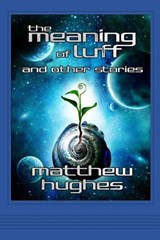 The Meaning of Luff and Other Stories - Matthew Hughes - 9780988107861