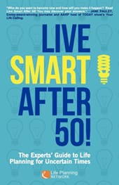 Live Smart After 50! The Experts' Guide to Life Planning for Uncertain Times