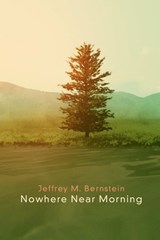 Nowhere Near Morning - Jeffrey M Bernstein - 9780988307261