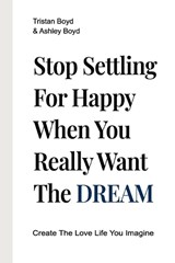 Stop Settling For Happy When You Really Want The Dream - Ashley Boyd ; Tristan Boyd - 9780988942745