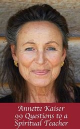 Annette Kaiser: 99 Questions to a Spiritual Teacher - KAISER,  Annette - 9780989228978