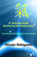 Ki An Energy of Light That Fills Your Mind, Body, and Soul: Live Life in the Evolution of the Great Universe - UEBAYASHI,  Hidemi - 9780989232678