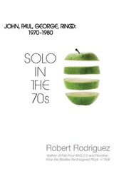 Solo in the 70s: John, Paul, George, Ringo: 1970-1980 - Robert Rodriguez - 9780989255509