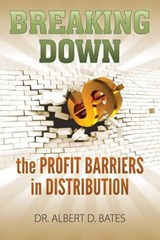 Breaking Down the Profit Barriers in Distribution - Albert Dero Bates - 9780989357814