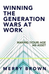 Winning the Generations Wars at Work: Making (Your) Age an Asset - Merry Brown - 9780989993494