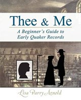 Thee and Me: A Beginner's Guide to Early Quaker Records - ARNOLD,  Lisa Parry - 9780990314202
