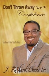 Don't Throw Away Your Confidence - J Richard Evans Sr - 9780990528302
