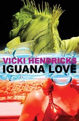 Iguana Love - Vicki Hendricks - 9780990536536