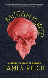 Mistah Kurtz! A Prelude to Heart of Darkness - James Reich - 9780990573364