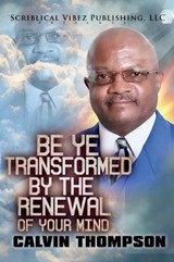 Be Ye Transformed By The Renewal of Your Mind - Pat Rasch ; Calvin Thompson - 9780990665014
