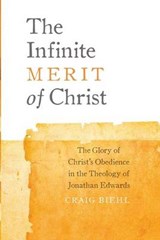 The Infinite Merit of Christ: The Glory of Christ's Obedience in the Theology of Jonathan Edwards - Craig Biehl - 9780990666608