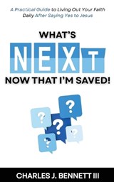 What's Next Now That I'm Saved - Charles J Bennett - 9780990719526