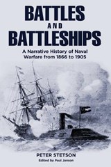 Battles and Battleships: A narrative history of naval warfare from 1866 to 1905 - Peter Stetson - 9780990742425