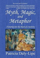 Myth, Magic, and Metaphor - A Journey into the Heart of Creativity - Patricia Daly-Lipe - 9780990801177