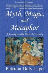 Myth, Magic, and Metaphor - A Journey into the Heart of Creativity - Patricia Daly-Lipe - 9780990801184