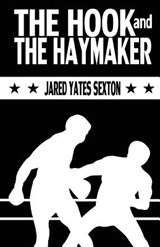 The Hook and The Haymaker - Jared Yates Sexton - 9780990903529