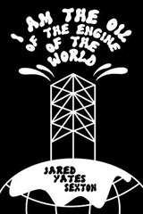 I Am the Oil of the Engine of the World - Jared Yates Sexton - 9780990903567