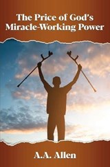The Price of God's Miracle-Working Power - ALLEN,  A. a. - 9780990919698