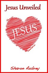Jesus Unveiled - Sharon Aubrey - 9780990998419