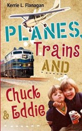 Planes, Trains and Chuck & Eddie - Kerrie L Flanagan - 9780991062607