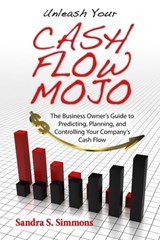 Unleash Your Cash Flow Mojo - The Business Owner's Guide to Predicting, Planning, and Controlling Your Company's Cash Flow - Sandra Simmons - 9780991202201