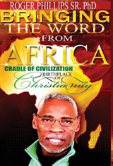 Bringing The Word From Africa - Roger Phillips Sr - 9780991533503