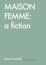 Maison Femme - Teresa Carmody ; Vanessa Place - 9780991582013