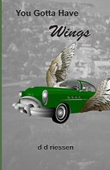 You Gotta Have Wings - D D Riessen - 9780991663040