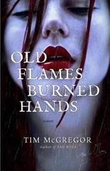 Old Flames, Burned Hands - Tim McGregor - 9780992040314