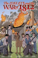 The Loxleys And The War Of 1812 - Alan Grant ; Mark Zuehlke - 9780992150808