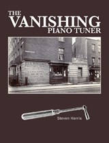 The The Vanishing Piano Tuner - Steven Harris - 9780992619763