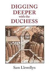Digging Deeper with the Duchess - Sam Llewellyn - 9780992768867