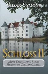 Schloss II: More Fascinating Royal History of German Castles - Susan Symons - 9780992801410