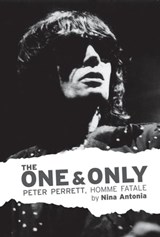 The One & Only: Peter Perrett, Homme Fatale - Nina Antonia - 9780993014178