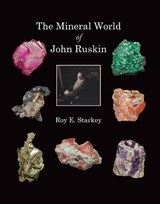 The The Mineral World of John Ruskin - Roy Starkey - 9780993018251
