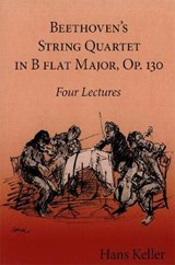 Beethoven's String Quartet in B Flat Major, Op. 130: Four Lectures - KELLER,  Hans - 9780993198366