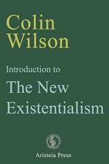 Introduction to The New Existentialism - Colin Wilson - 9780993323096