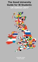 The Good University Guide for IB Students UK Edition 2017 - Alexander Zouev ; Roman Zouev - 9780993418716