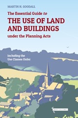 The Essential Guide to the Use of Land and Buildings under the Planning Acts - Martin Goodall - 9780993583650