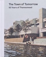 The Town of Tomorrow; 50 Years of Thamesmead - PETER CHADWICK ; Ben Weaver - 9780993585395