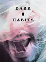 Dark Habits - Sarah Perks ; Adam O'Riordan ; Anne Louise Kershaw ; Esther Teichmann ; Greg Thorpe ; Heather Phillipson ; Jonathan Kemp - 9780993591235