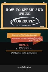 How to Speak and Write Correctly (Annotated) - Learning the Art of English Language from an ESL Student to a Master Copywriter - Vivian W Lee ; Joseph Devlin - 9780994043009