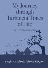 My Journey Through Turbulent Times of Life - Professor Martin Marial Takpiny - 9780994363176