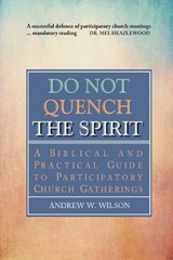 Do Not Quench the Spirit - WILSON,  Andrew W. - 9780994397720