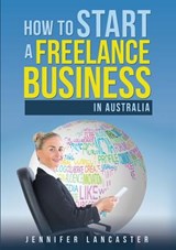 How to Start a Freelance Business - Jennifer Lancaster - 9780994510518