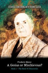 Frederic Slater A Genius or Mischievous? - STRONG,  Steven Leonard ; Strong, Evan William ; Slater, Frederic - 9780994526823