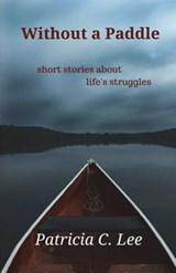 Without a Paddle: short stories about life's struggles - Patricia C. Lee - 9780994851277