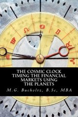 The Cosmic Clock: Timing the Financial Markets Using the Planets - M. G. Bucholtz - 9780994870070