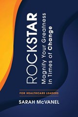 Rockstar: Magnify Your Greatness in Times of Change for Healthcare Leaders - Sarah McVanel - 9780995157231
