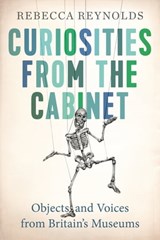 Curiosities from the Cabinet: Objects and Voices from Britain's Museums - Rebecca Reynolds - 9780995516724
